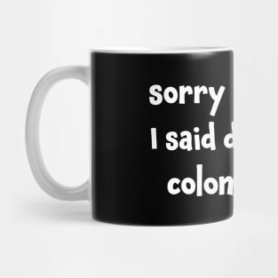 Sorry for What I Said During My Colonoscopy Mug